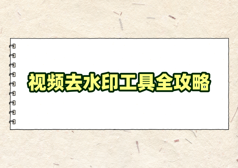 视频除水印用什么工具？2026个人收藏学习向全场景工具完整整理指南